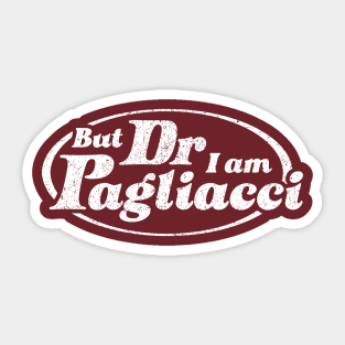 But Dr, I Am Pagliacci Sticker